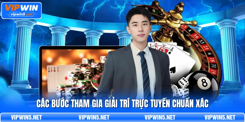 Các bước tham gia giải trí trực tuyến chuẩn xác