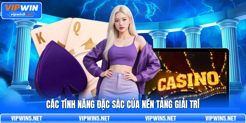 Các tính năng đặc sắc của nền tảng giải trí
