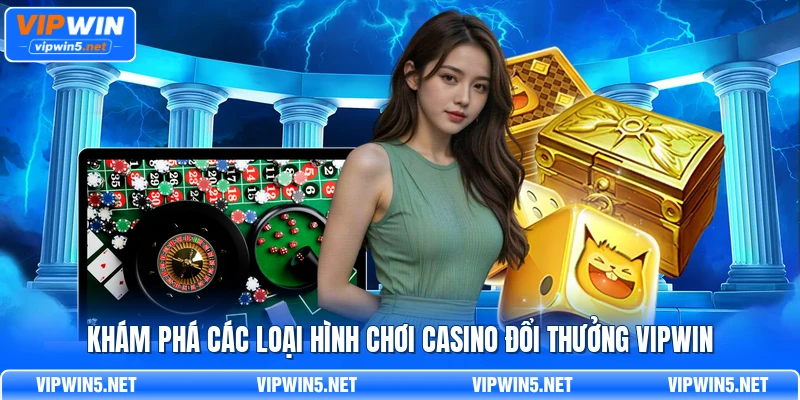 Khám phá các loại hình chơi casino đổi thưởng VIPWIN