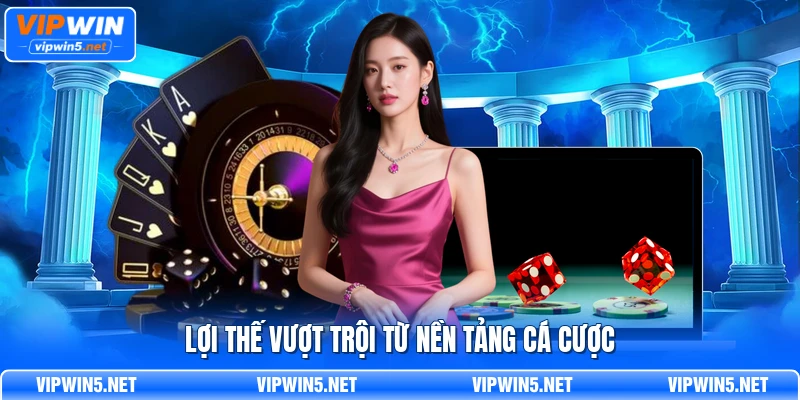 Lợi thế vượt trội từ nền tảng cá cược