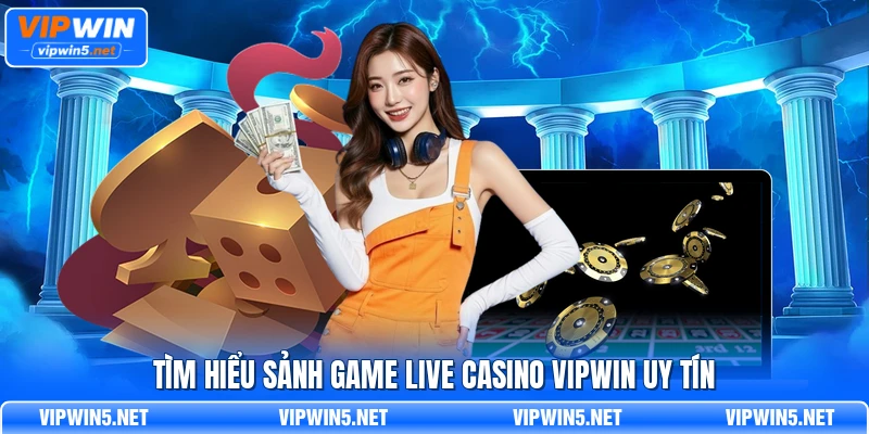 Tìm hiểu sảnh game live casino VIPWIN uy tín
