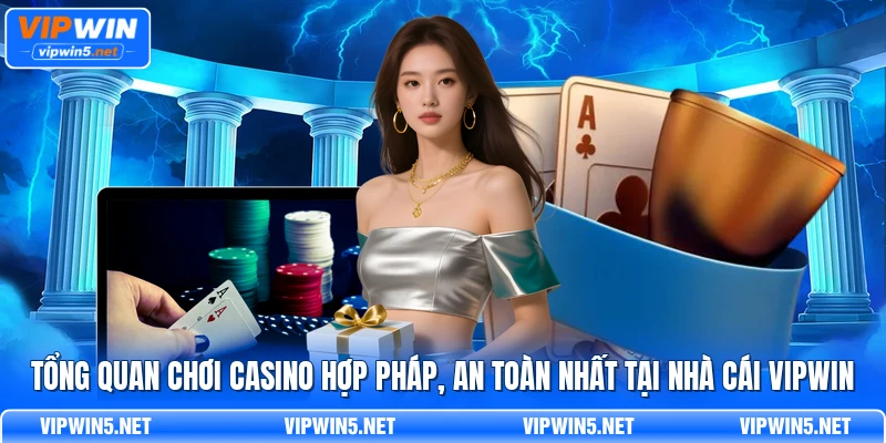 Tổng quan chơi casino hợp pháp, an toàn nhất tại nhà cái VIPWIN