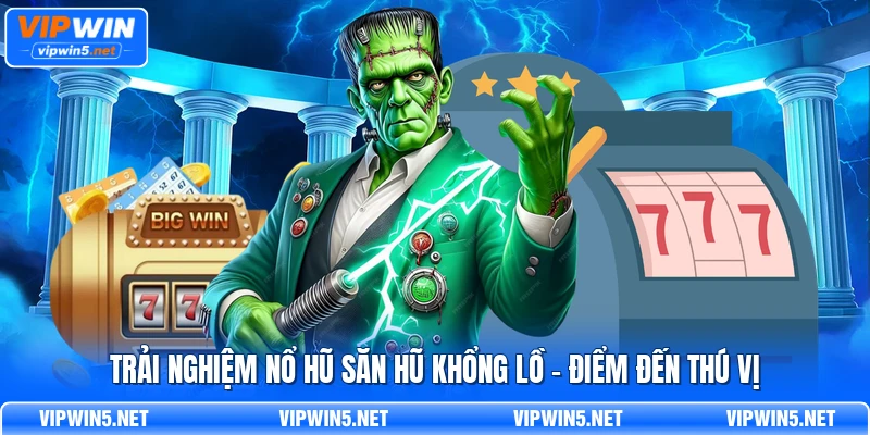 trải nghiệm nổ hũ săn hũ khổng lồ